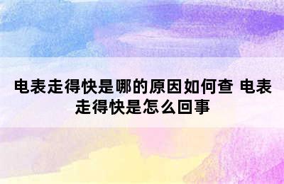 电表走得快是哪的原因如何查 电表走得快是怎么回事